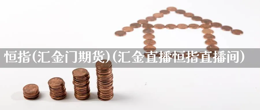 恒指(汇金门期货)(汇金直播恒指直播间)_期货直播间_第1张_美华期货直播室 恒指(汇金门期货)(汇金直播恒指直播间)_https://qh.meihuadianqi.com_期货直播间_第1张