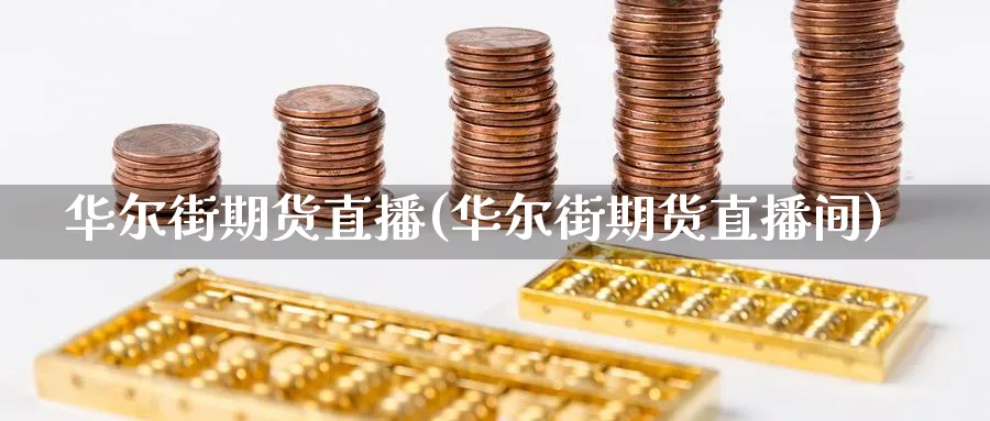 华尔街期货直播(华尔街期货直播间)_金融期货_第1张_美华期货直播室 华尔街期货直播(华尔街期货直播间)_https://qh.meihuadianqi.com_金融期货_第1张