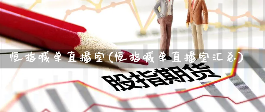 恒指喊单直播室(恒指喊单直播室汇总)_期货分析_第1张_美华期货直播室 恒指喊单直播室(恒指喊单直播室汇总)_https://qh.meihuadianqi.com_期货分析_第1张
