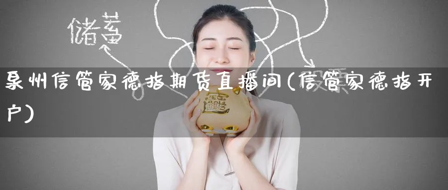 泉州信管家德指期货直播间(信管家德指开户)_https://qh.meihuadianqi.com_金融期货_第1张