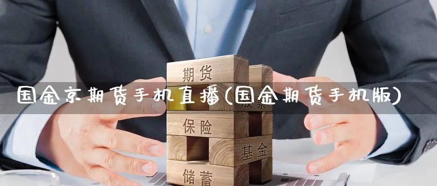 国金京期货手机直播(国金期货手机版)_https://qh.meihuadianqi.com_金融期货_第1张