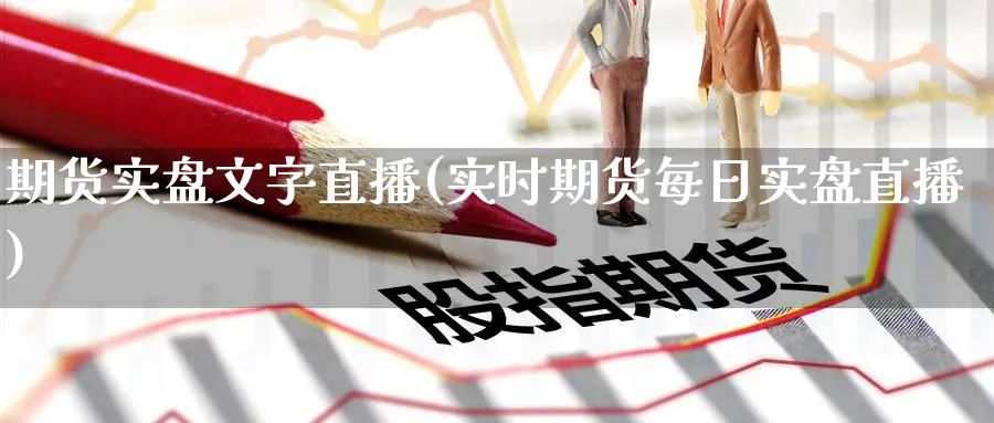 期货实盘文字直播(实时期货每日实盘直播)_金融期货_第1张_美华期货直播室 期货实盘文字直播(实时期货每日实盘直播)_https://qh.meihuadianqi.com_金融期货_第1张