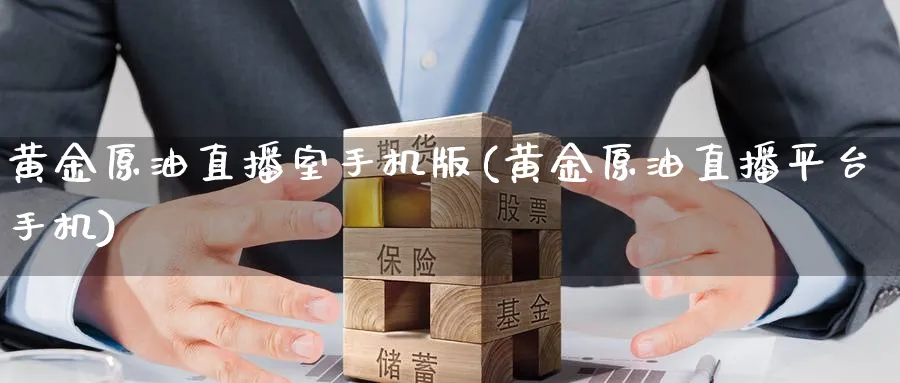 黄金原油直播室手机版(黄金原油直播平台手机)_https://qh.meihuadianqi.com_期货直播间_第1张