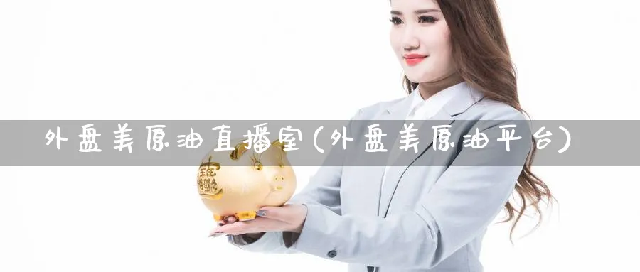外盘美原油直播室(外盘美原油平台)_期货分析_第1张_美华期货直播室 外盘美原油直播室(外盘美原油平台)_https://qh.meihuadianqi.com_期货分析_第1张
