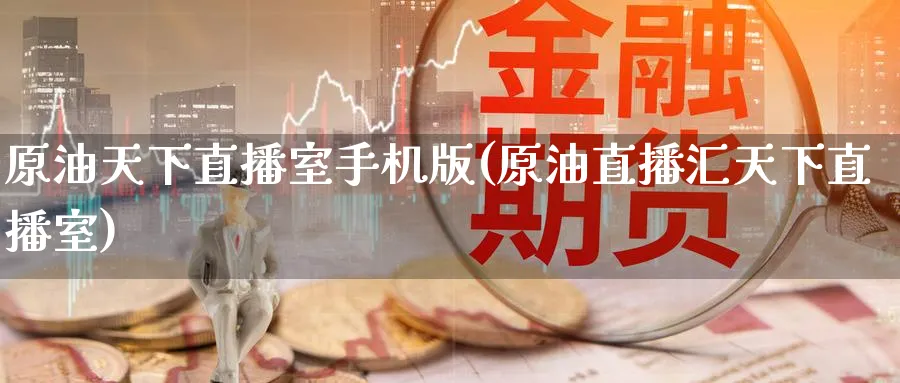 原油天下直播室手机版(原油直播汇天下直播室)_商品期货_第1张_美华期货直播室 原油天下直播室手机版(原油直播汇天下直播室)_https://qh.meihuadianqi.com_商品期货_第1张