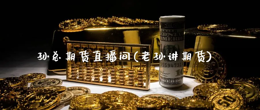 孙总期货直播间(老孙讲期货)_金融期货_第1张_美华期货直播室 孙总期货直播间(老孙讲期货)_https://qh.meihuadianqi.com_金融期货_第1张